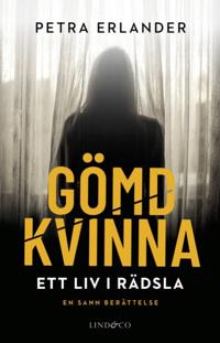 Gömd kvinna : ett liv i rädsla. En sann berättelse