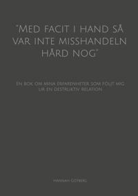 ''Med facit i hand så var inte misshandeln hård nog'': En bok om mina erfarenheter som följt mig ur en destruktiv relation