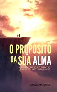O Propósito da Sua Alma : A Reencarnação e o Espectro da Consciência na Evolução