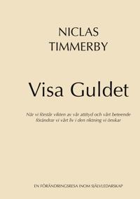 Visa Guldet: När vi förstår vikten av vår attityd och vårt beteende - förändrar vi vårt liv i den riktning vi önskar