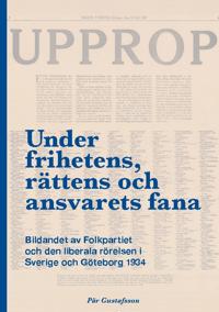 Under frihetens, rättens och ansvarets fana : bildandet av Folkpartiet och den liberala rörelsen i Sverige och Göteborg 1934