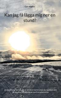 Kan jag få lägga mig ner en stund?: En berättelse om hur det är att leva med kronisk njursjukdom och de positiva effekterna av njurtransplantation