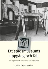 Ett stadsmuseums uppgång och fall : Strängnäs museums historia 1973-2018