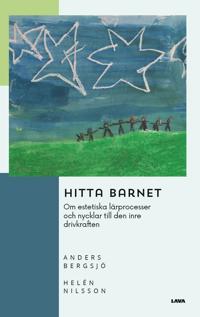 Hitta barnet : om estetiska lärprocesser och nycklar till den inre drivkraften