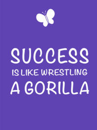 Success is Like Wrestling a Gorilla : 100+ Quotes to Make You Laugh, Cry, and Conquer the World