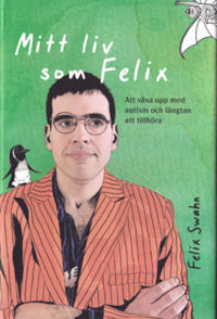 Mitt liv som Felix : Att växa upp med autism och längtan att tillhöra