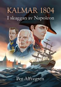 Kalmar 1804 - I skuggan av Napoleon