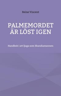 Palmemordet är löst igen: Handbok i att ljuga som Skandiamannen