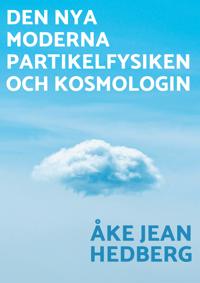 Den nya moderna partikelfysiken och kosmologin: En ny modern teori om hur vårt universum och hela världssystemet uppkom, fungerar idag och dess öde