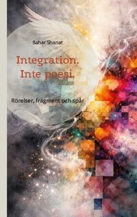 Integration. Inte poesi : rörelser, fragment och spår