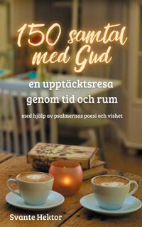 150 samtal med Gud: En upptäcktsresa genom tid och rum med hjälp av psalmernas poesi och vishet
