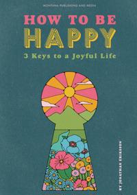 How To Be Happy: 3 Keys to a Joyful Life