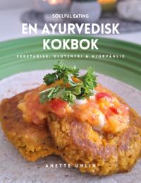 Soulful eating - en ayurvedisk kokbok: Vegetarisk, glutenfri & njurvänlig