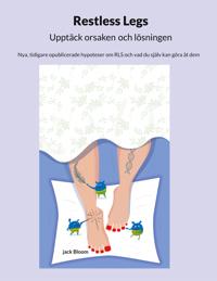 Restless Legs Upptäck orsaken och lösningen: Nya, tidigare opublicerade hypoteser om RLS och vad du själv kan göra åt dem