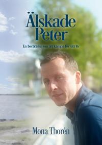 Älskade Peter : En berättelse om att kämpa för sitt liv