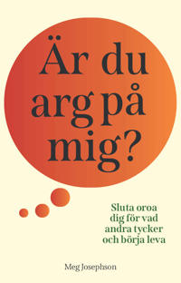 Är du arg på mig? : sluta oroa dig för vad andra tycker och börja leva!