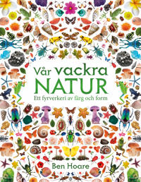 Vår vackra natur : ett fyrverkeri av färg och form