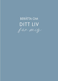 Berätta om ditt liv för mig: en bok att ge bort och få tillbaka (blå)