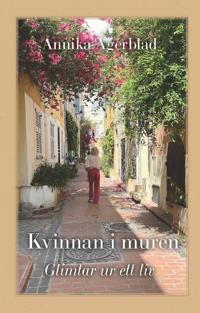Kvinnan i muren - Glimtar ur ett liv