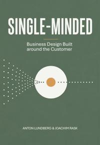 Single-minded : business design built around the customer