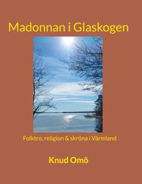 Madonnan i Glaskogen: Folktro, religion & skröna i Värmland