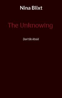 The unknowing : don't be afraid