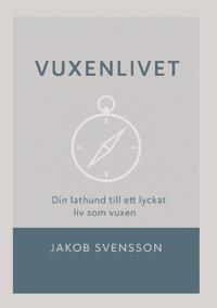 Vuxenlivet : - Din lathund till ett lyckat liv som vuxen