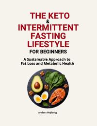 Kirjan kansi "The Ketogenic & Intermittent Fasting Lifestyle For Beginners : A Sustainabl"