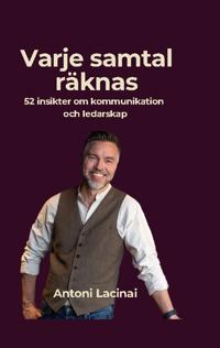 Varje samtal räknas : 52 insikter om kommunikation och ledarskap som skapar arbetsglädje och resultat