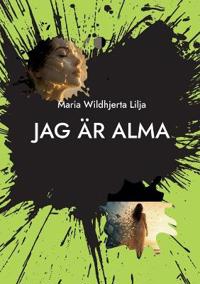 Jag är Alma : En berättelse om att förlora sig själv för att hitta hem.