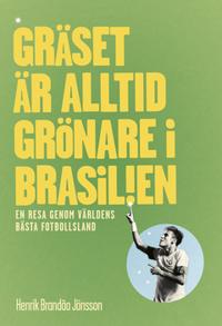 Gräset är alltid grönare i Brasilien : En resa genom världens bästa fotbollsland
