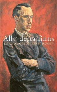 Allt detta finns : en antologi om Ernst Jünger