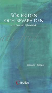 Sök friden och bevara den : en bok om hjärtats frid