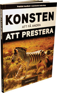 Konsten att få andra att prestera : praktisk handbok i coachande ledarskap