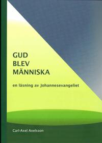 Gud blev människa : en läsning av Johannesevangeliet