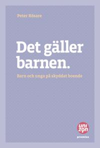 Det gäller barnen : barn och unga på skyddat boende