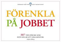 Förenkla på jobbet - 307 tips för dig som tröttnat på att leka kontor