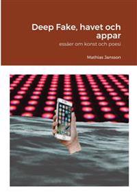 Deep Fake, havet och appar - essäer om konst och poesi