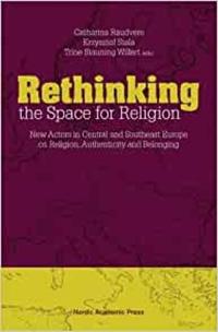 Rethinking the space for religion : new actors in Central and Southeast Europe on religion, authenticity and belonging