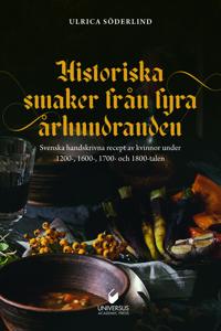 Historiska smaker från  fyra århundraden : svenska handskrivna recept av kvinnor under 1200-, 1600-, 1700- och 1800-talen