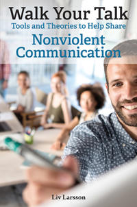 Walk Your Talk : Tools and Theories To Share Nonviolent Communication