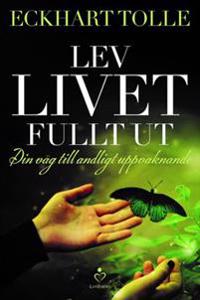Lev livet fullt ut : En väg till andligt uppvaknande