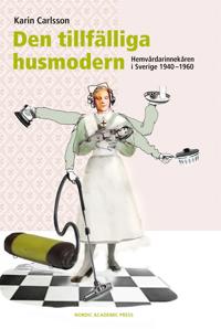 Den tillfälliga husmodern : hemvårdarinnekåren i Sverige 1940–1960