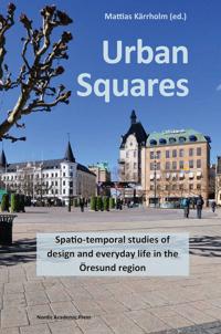 Urban Squares : spatio-temporal studies of design and everyday life in the Öresund region