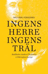 Ingens herre, ingens träl : radikalen Anders Chydenius i 1700-talets Sverige