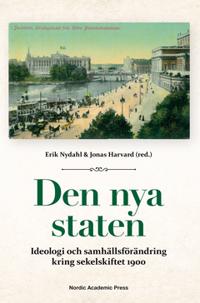 Den nya staten : Ideologi och samhällsförändring kring sekelskiftet 1900