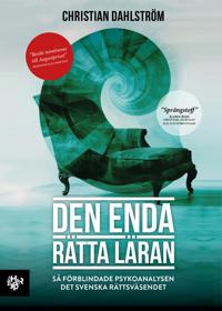 Den enda rätta läran : så förblindade psykoanalysen det svenska rättsväsendet