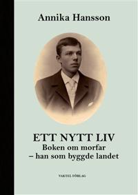 Ett nytt liv : boken om morfar - han som byggde landet