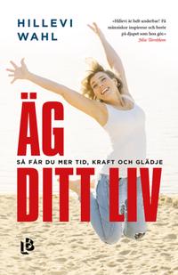 Äg ditt liv : Så får du mer tid, kraft och glädje