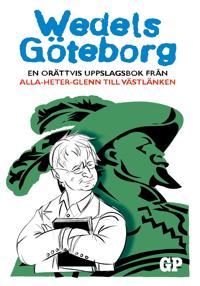 Wedels Göteborg: En orättvis uppslagsbok från Alla-heter-Glenn till Västlänken